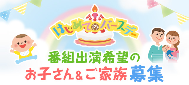 はじめてのバースデー 番組出演希望のお子さん＆ご家族 募集
